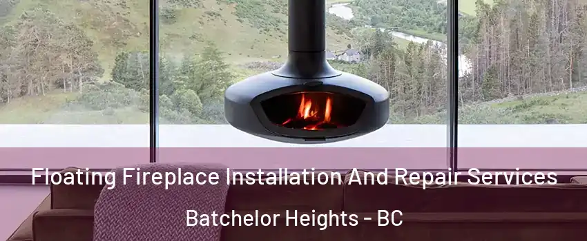  Floating Fireplace Installation And Repair Services Batchelor Heights - BC