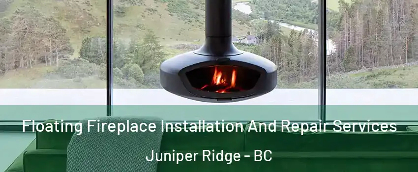  Floating Fireplace Installation And Repair Services Juniper Ridge - BC