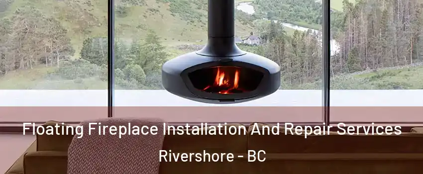  Floating Fireplace Installation And Repair Services Rivershore - BC