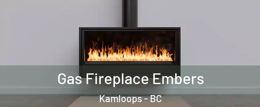  Gas Fireplace Embers Kamloops - BC