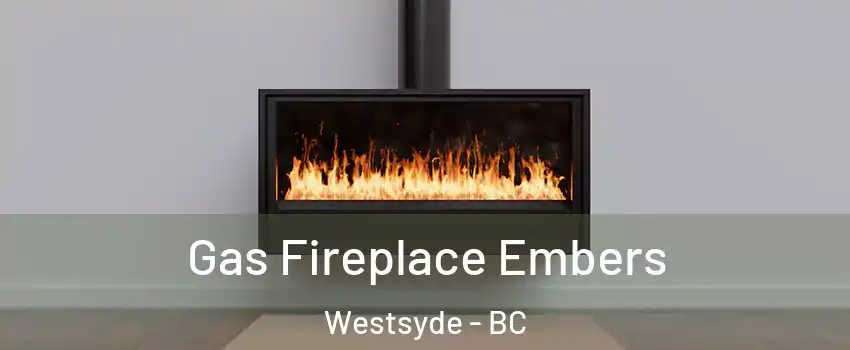  Gas Fireplace Embers Westsyde - BC