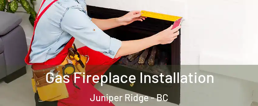  Gas Fireplace Installation Juniper Ridge - BC