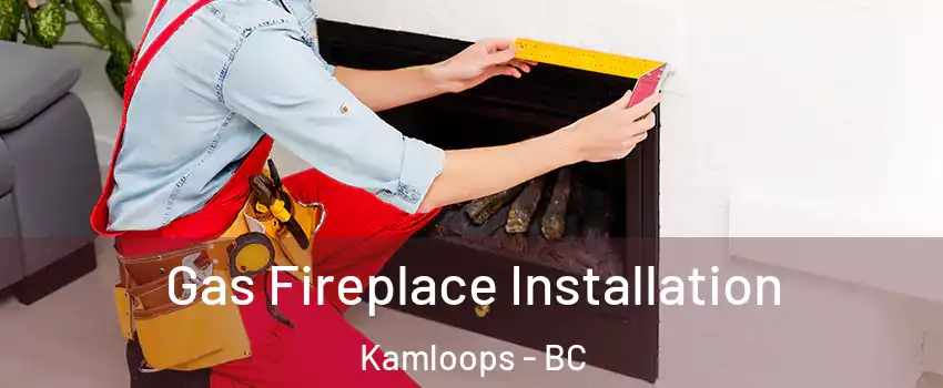  Gas Fireplace Installation Kamloops - BC
