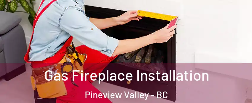  Gas Fireplace Installation Pineview Valley - BC