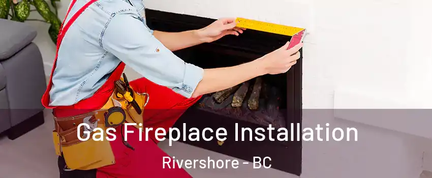  Gas Fireplace Installation Rivershore - BC