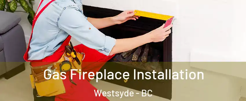  Gas Fireplace Installation Westsyde - BC