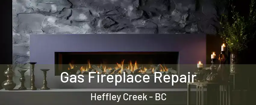  Gas Fireplace Repair Heffley Creek - BC