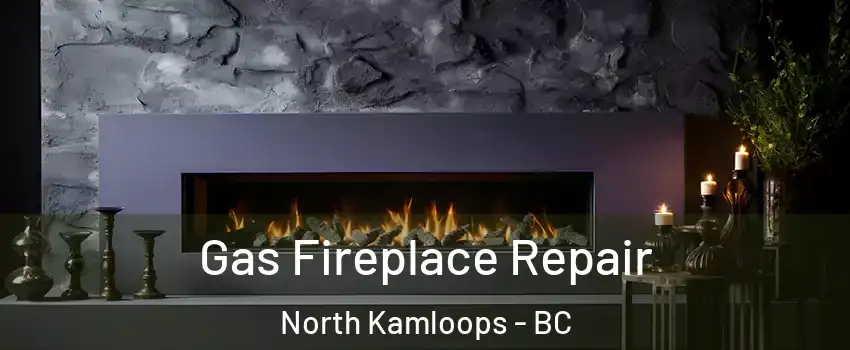  Gas Fireplace Repair North Kamloops - BC