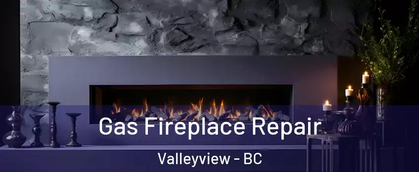  Gas Fireplace Repair Valleyview - BC