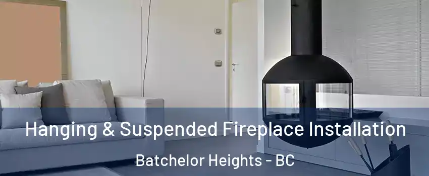 Hanging & Suspended Fireplace Installation Batchelor Heights - BC