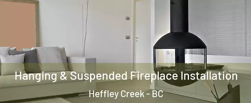 Hanging & Suspended Fireplace Installation Heffley Creek - BC