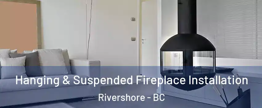 Hanging & Suspended Fireplace Installation Rivershore - BC