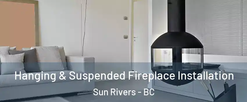Hanging & Suspended Fireplace Installation Sun Rivers - BC