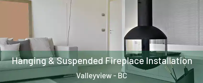 Hanging & Suspended Fireplace Installation Valleyview - BC