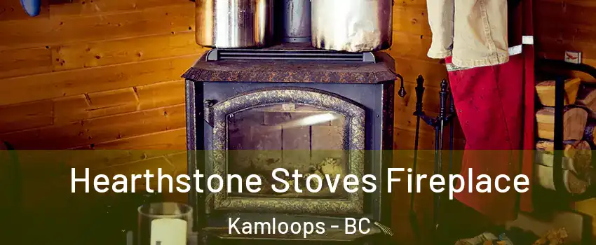 Hearthstone Stoves Fireplace Kamloops - BC