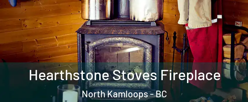 Hearthstone Stoves Fireplace North Kamloops - BC