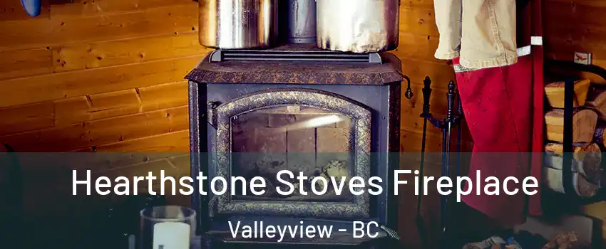 Hearthstone Stoves Fireplace Valleyview - BC