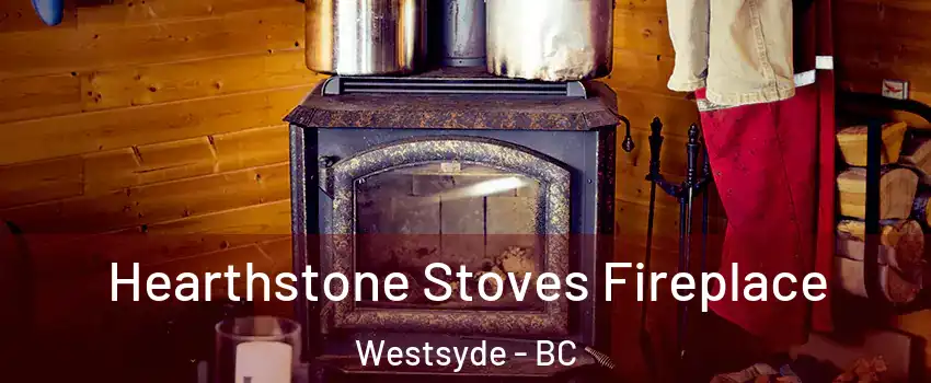 Hearthstone Stoves Fireplace Westsyde - BC