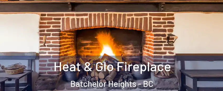  Heat & Glo Fireplace Batchelor Heights - BC
