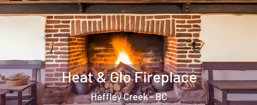  Heat & Glo Fireplace Heffley Creek - BC