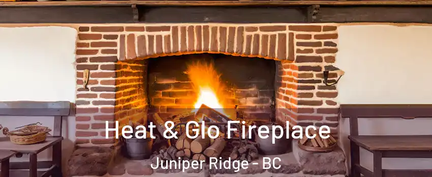  Heat & Glo Fireplace Juniper Ridge - BC