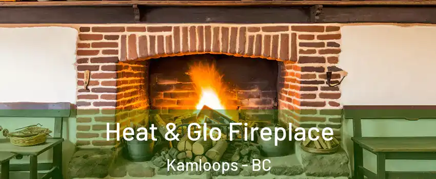  Heat & Glo Fireplace Kamloops - BC