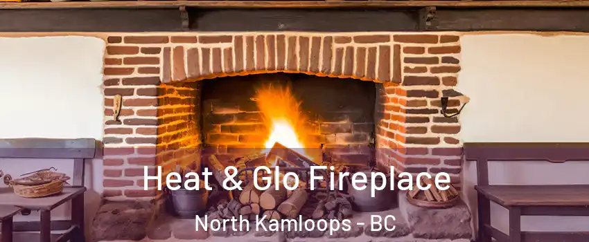  Heat & Glo Fireplace North Kamloops - BC