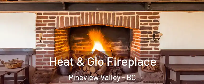  Heat & Glo Fireplace Pineview Valley - BC