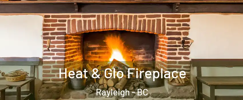  Heat & Glo Fireplace Rayleigh - BC