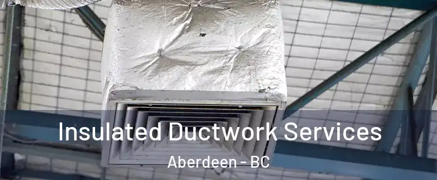  Insulated Ductwork Services Aberdeen - BC