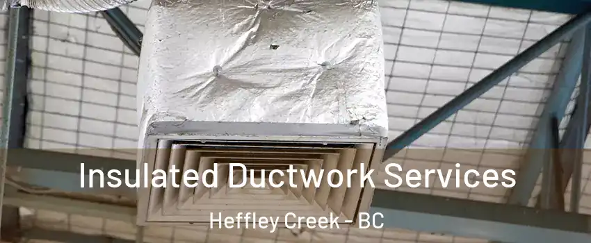  Insulated Ductwork Services Heffley Creek - BC