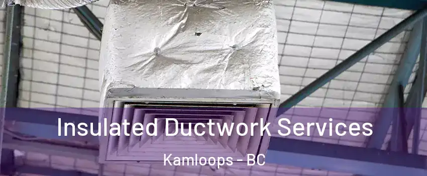  Insulated Ductwork Services Kamloops - BC