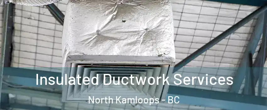  Insulated Ductwork Services North Kamloops - BC