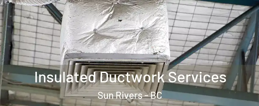  Insulated Ductwork Services Sun Rivers - BC