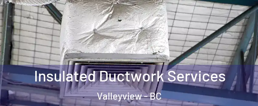  Insulated Ductwork Services Valleyview - BC