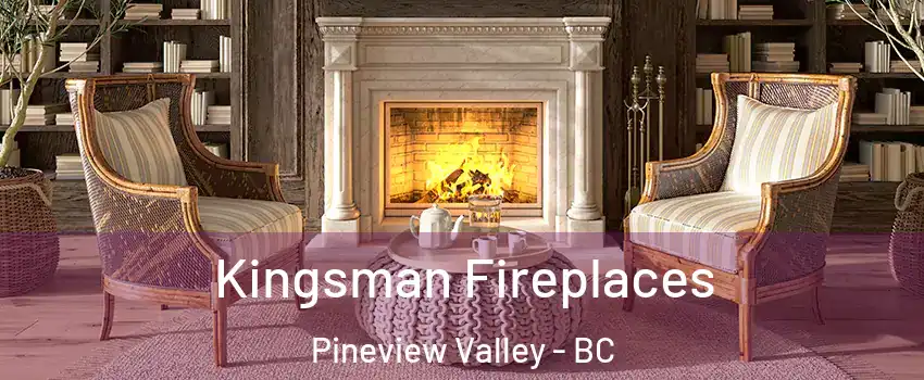  Kingsman Fireplaces Pineview Valley - BC