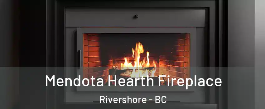 Mendota Hearth Fireplace Rivershore - BC