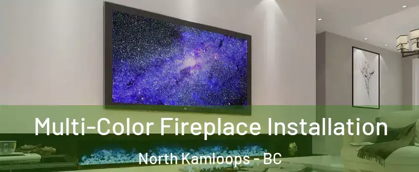  Multi-Color Fireplace Installation North Kamloops - BC