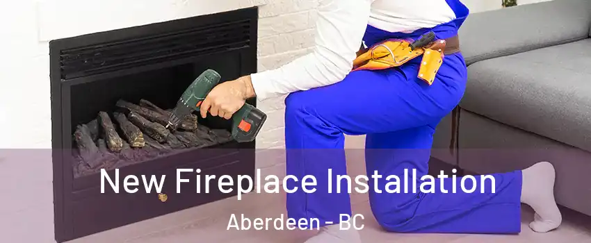 New Fireplace Installation Aberdeen - BC