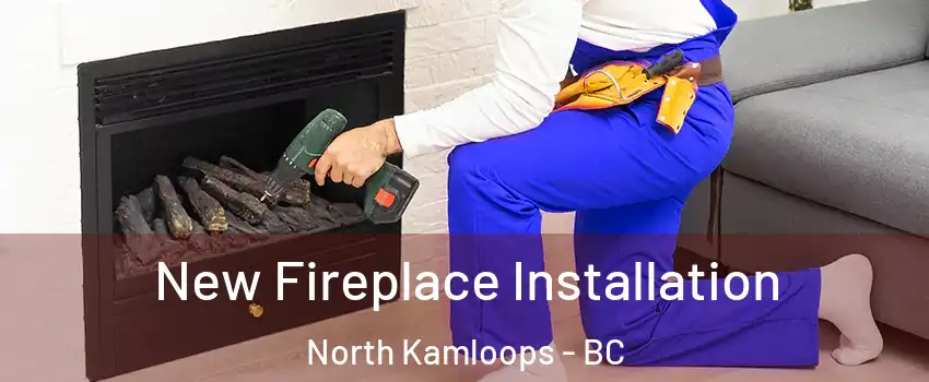 New Fireplace Installation North Kamloops - BC