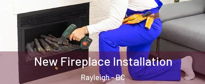New Fireplace Installation Rayleigh - BC
