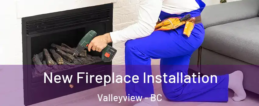New Fireplace Installation Valleyview - BC