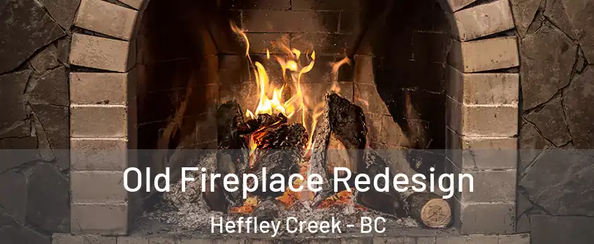  Old Fireplace Redesign Heffley Creek - BC