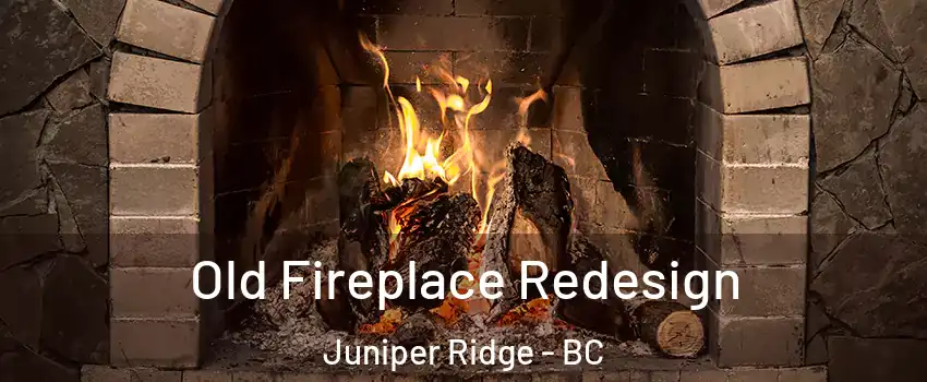 Old Fireplace Redesign Juniper Ridge - BC