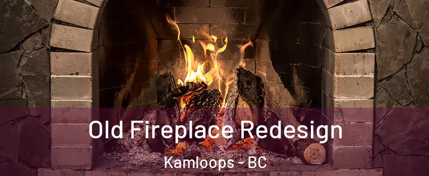  Old Fireplace Redesign Kamloops - BC