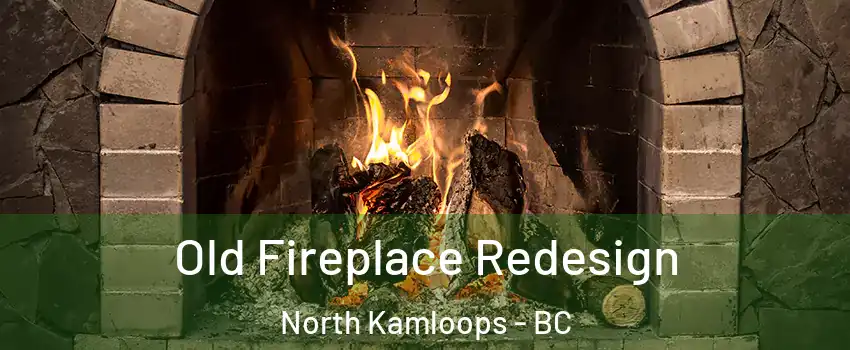  Old Fireplace Redesign North Kamloops - BC