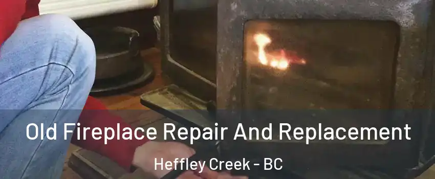  Old Fireplace Repair And Replacement Heffley Creek - BC