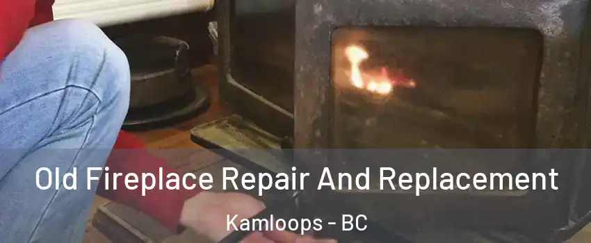  Old Fireplace Repair And Replacement Kamloops - BC