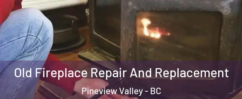  Old Fireplace Repair And Replacement Pineview Valley - BC