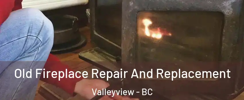  Old Fireplace Repair And Replacement Valleyview - BC